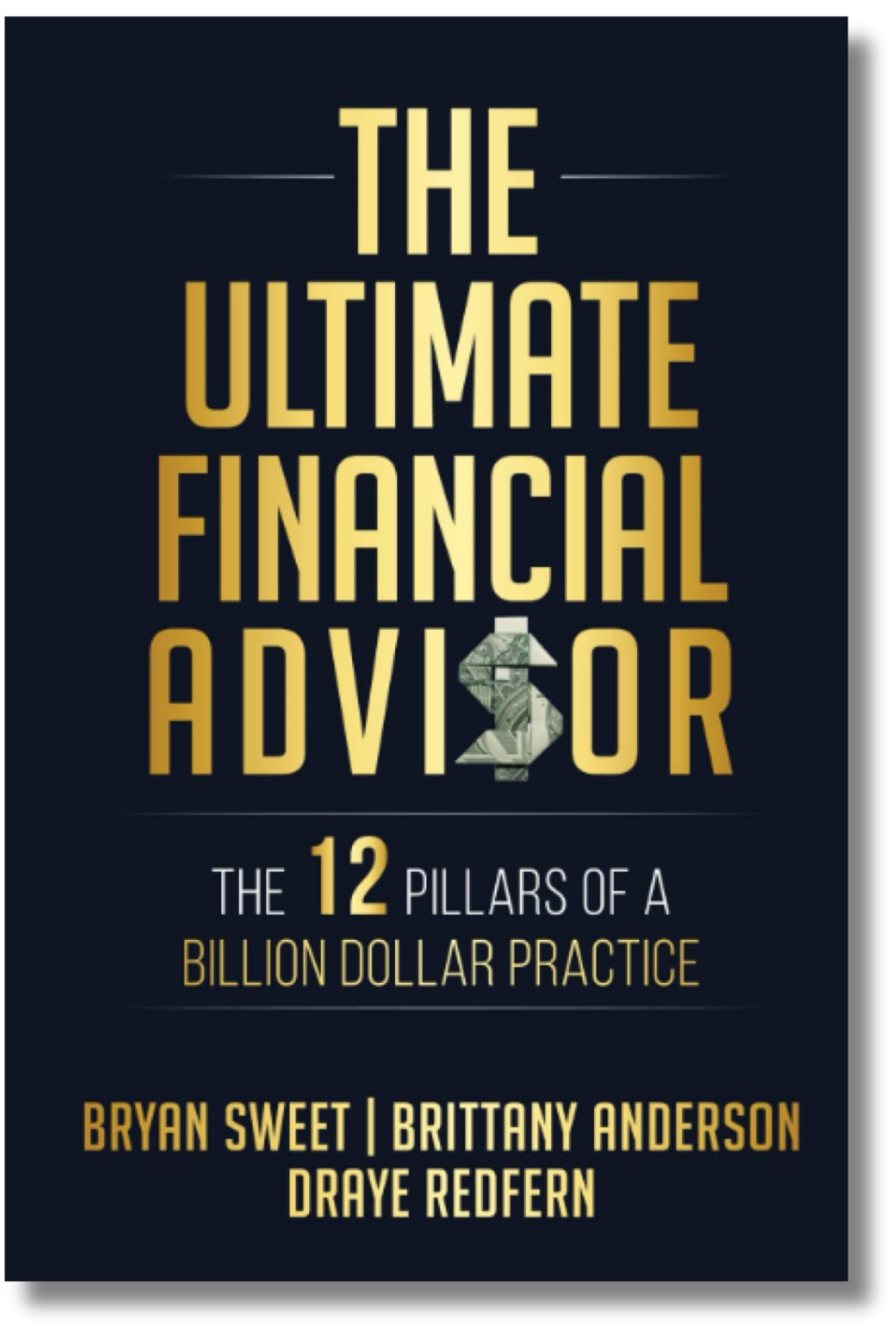 The Ultimate Financial Advisor: The 12 Pillars of a Billion Dollar Practice